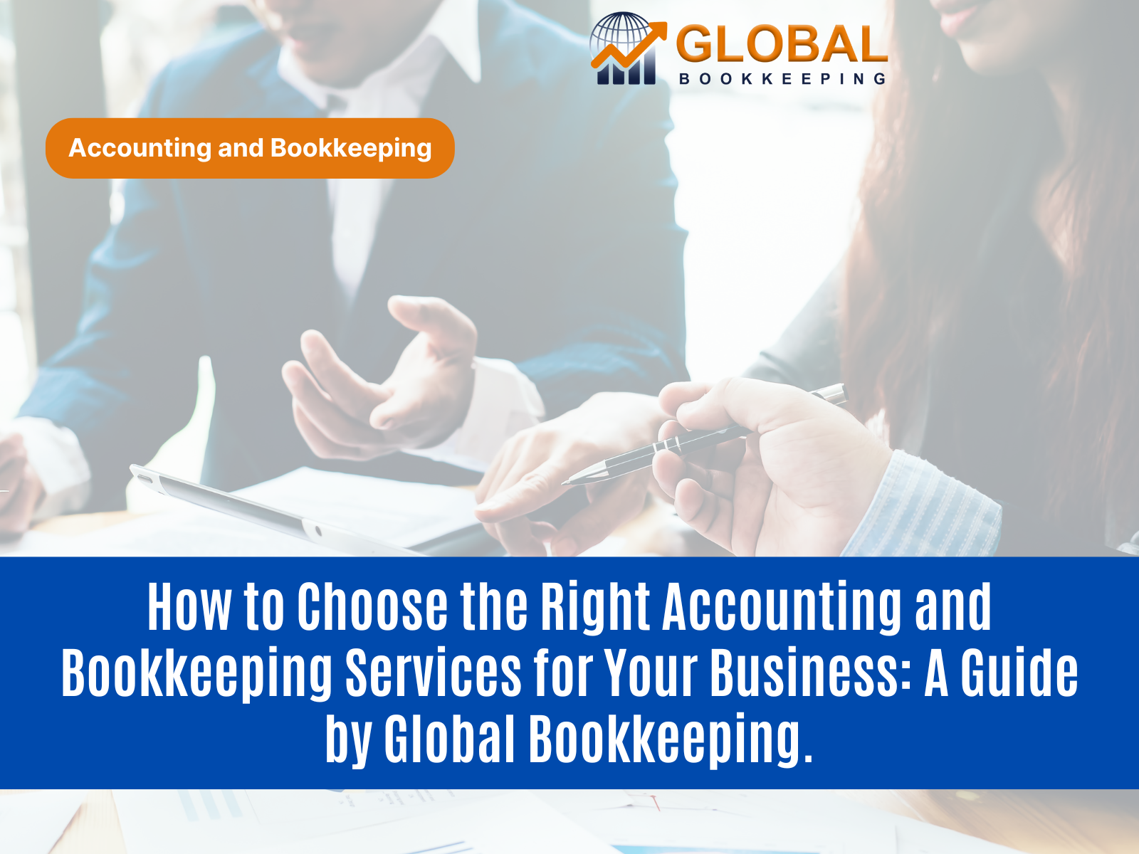 How to Choose the Right Accounting and Bookkeeping Services for Your Business: A Guide by Global Bookkeeping.