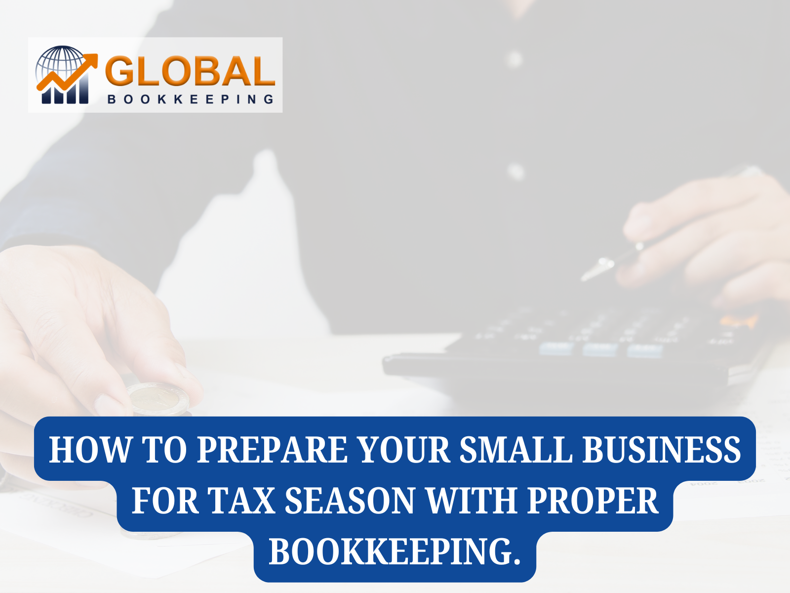 How to Prepare Your Small Business for Tax Season with Proper Bookkeeping.