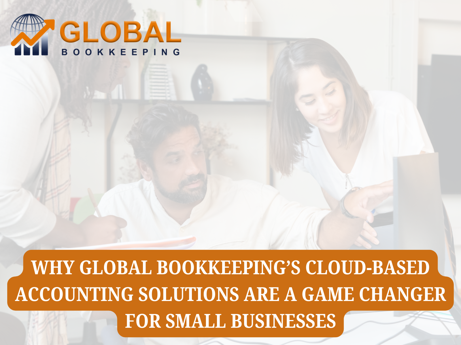 Why Global Bookkeeping’s Cloud-Based Accounting Solutions Are a Game Changer for Small Businesses.