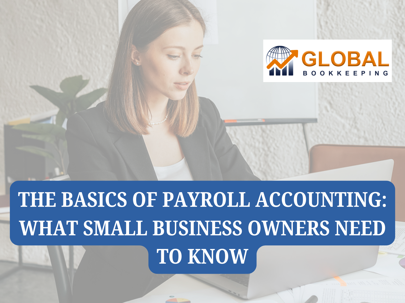 The Basics of Payroll Accounting: What Small Business Owners Need to Know