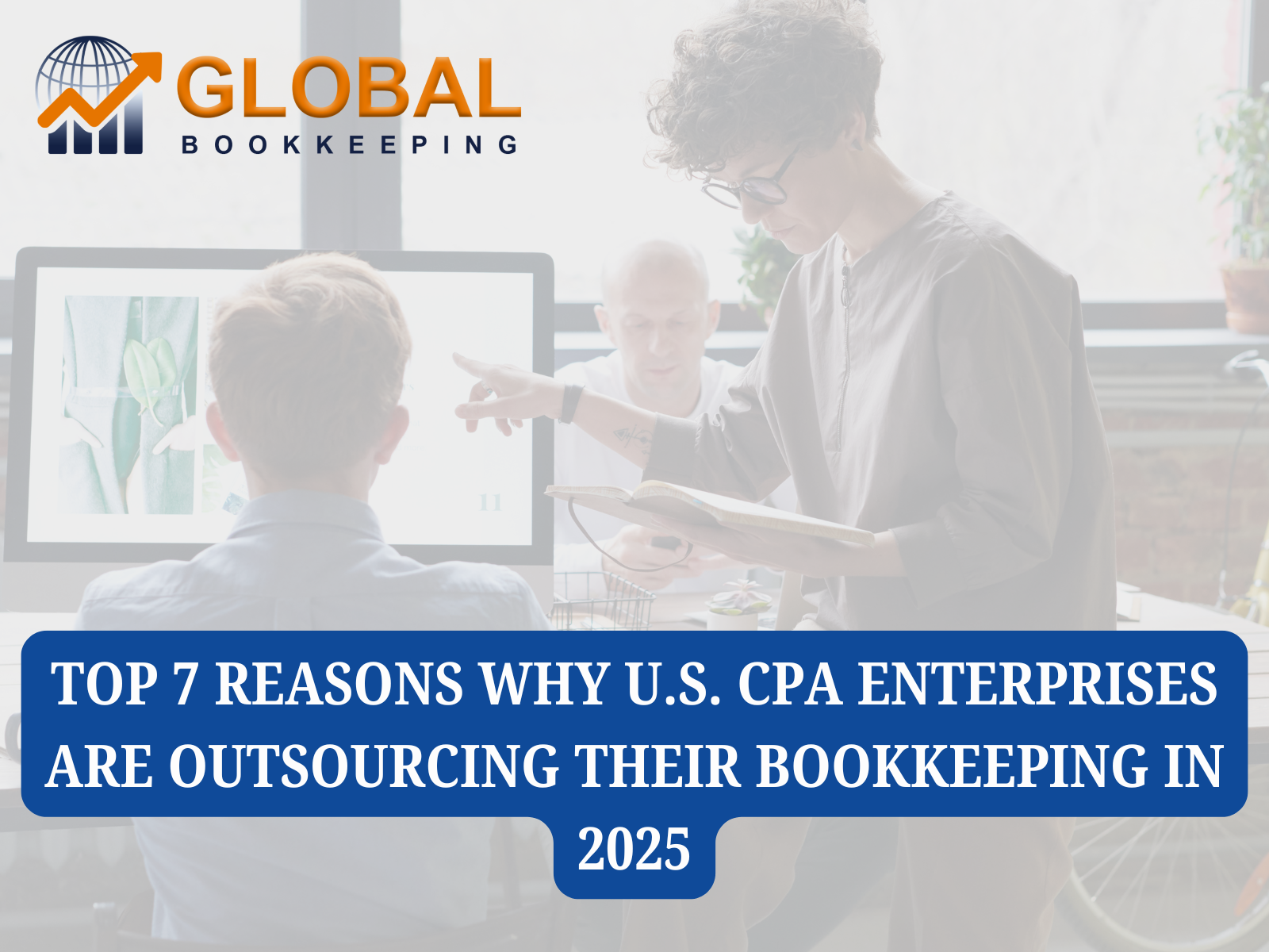 Top 7 Reasons Why U.S. CPA Enterprises Are Outsourcing Their Bookkeeping in 2025